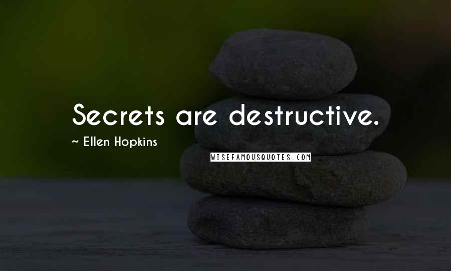 Ellen Hopkins Quotes: Secrets are destructive.