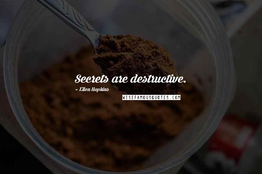 Ellen Hopkins Quotes: Secrets are destructive.