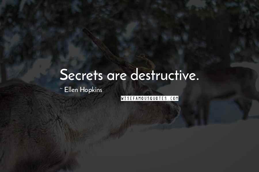 Ellen Hopkins Quotes: Secrets are destructive.