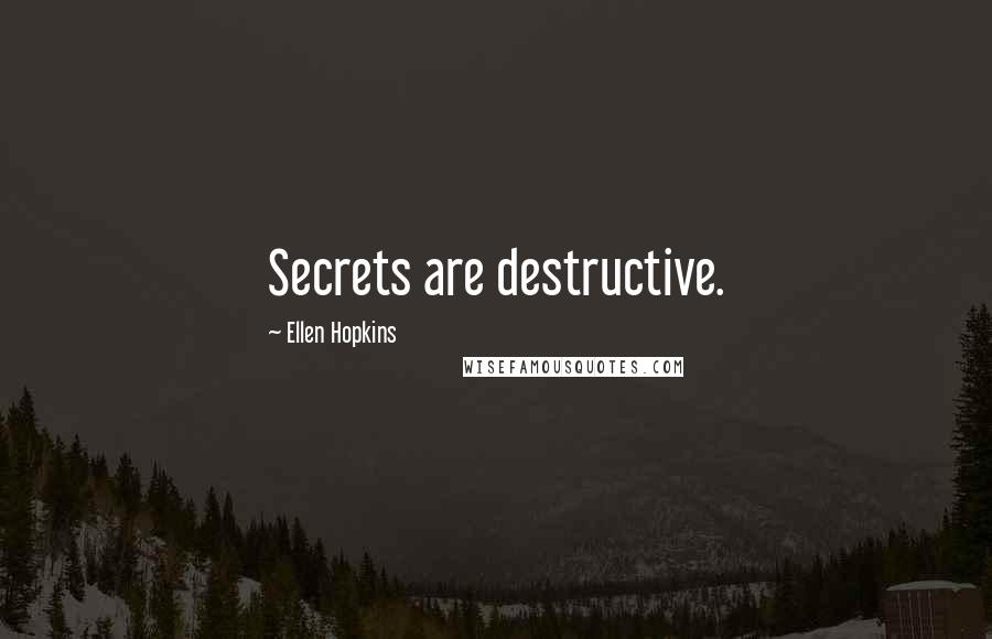 Ellen Hopkins Quotes: Secrets are destructive.