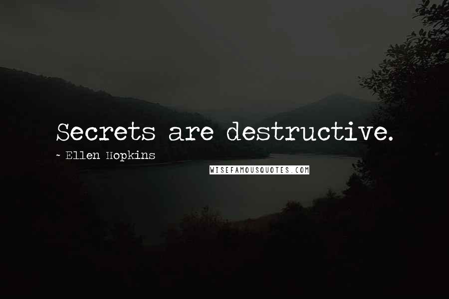 Ellen Hopkins Quotes: Secrets are destructive.