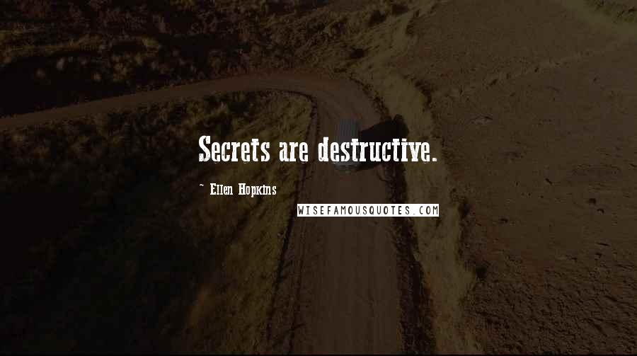 Ellen Hopkins Quotes: Secrets are destructive.