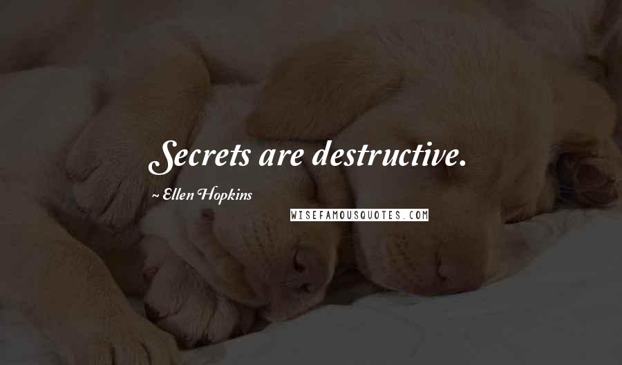 Ellen Hopkins Quotes: Secrets are destructive.