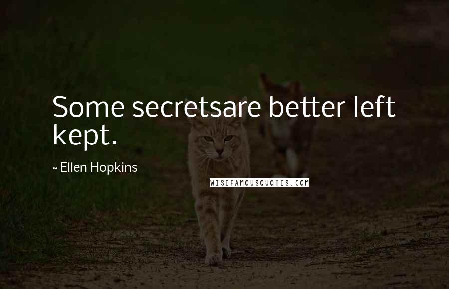 Ellen Hopkins Quotes: Some secretsare better left kept.