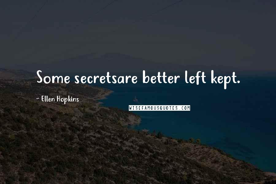 Ellen Hopkins Quotes: Some secretsare better left kept.