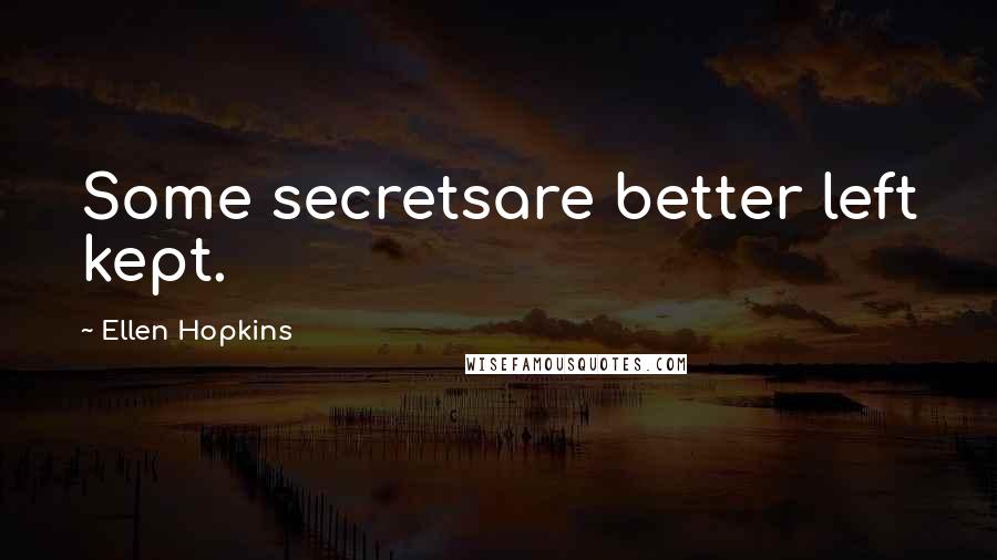 Ellen Hopkins Quotes: Some secretsare better left kept.