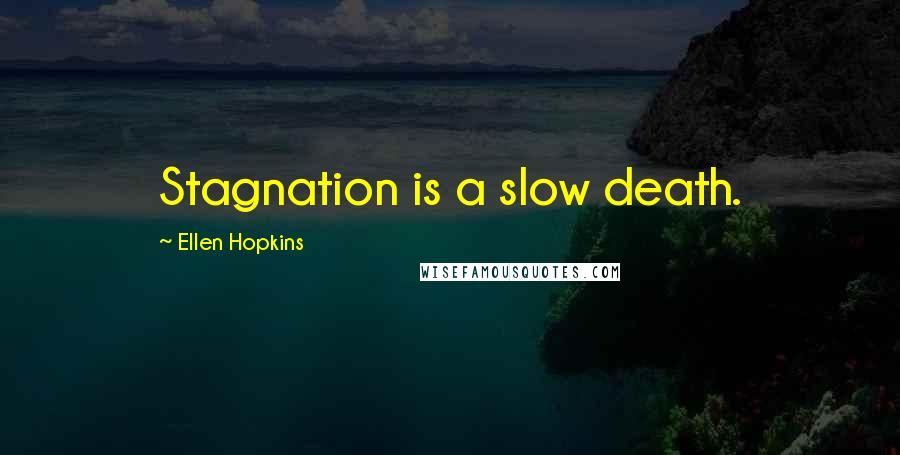 Ellen Hopkins Quotes: Stagnation is a slow death.