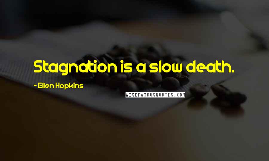 Ellen Hopkins Quotes: Stagnation is a slow death.