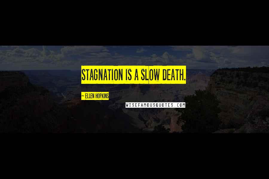 Ellen Hopkins Quotes: Stagnation is a slow death.