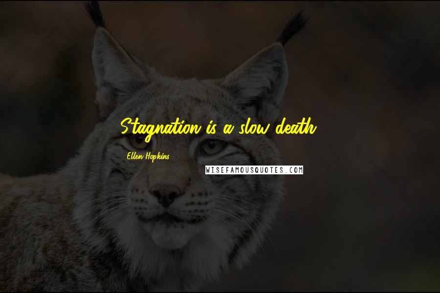 Ellen Hopkins Quotes: Stagnation is a slow death.