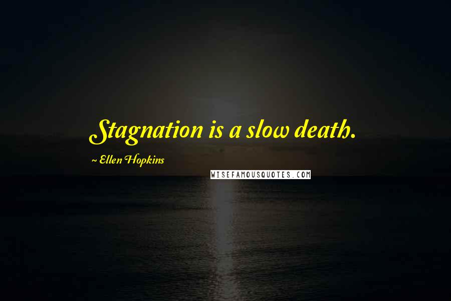 Ellen Hopkins Quotes: Stagnation is a slow death.