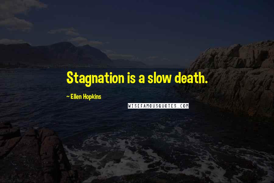 Ellen Hopkins Quotes: Stagnation is a slow death.