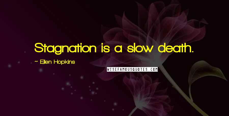 Ellen Hopkins Quotes: Stagnation is a slow death.