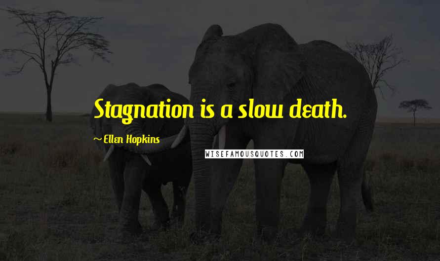 Ellen Hopkins Quotes: Stagnation is a slow death.