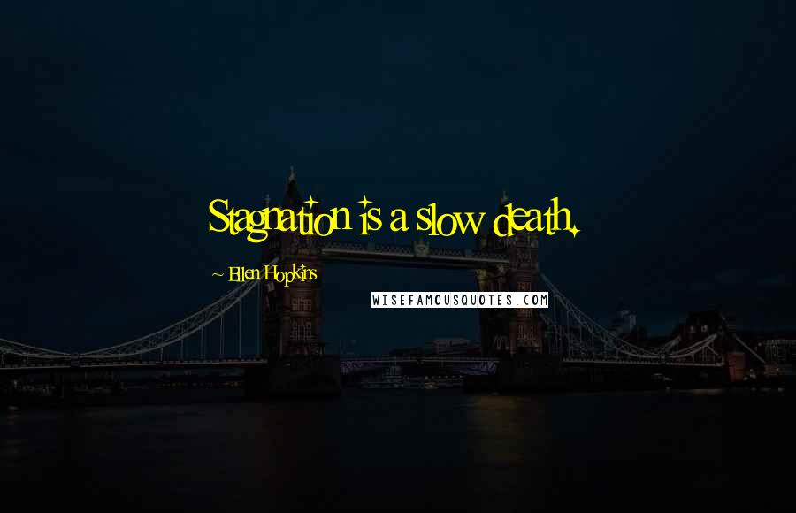 Ellen Hopkins Quotes: Stagnation is a slow death.