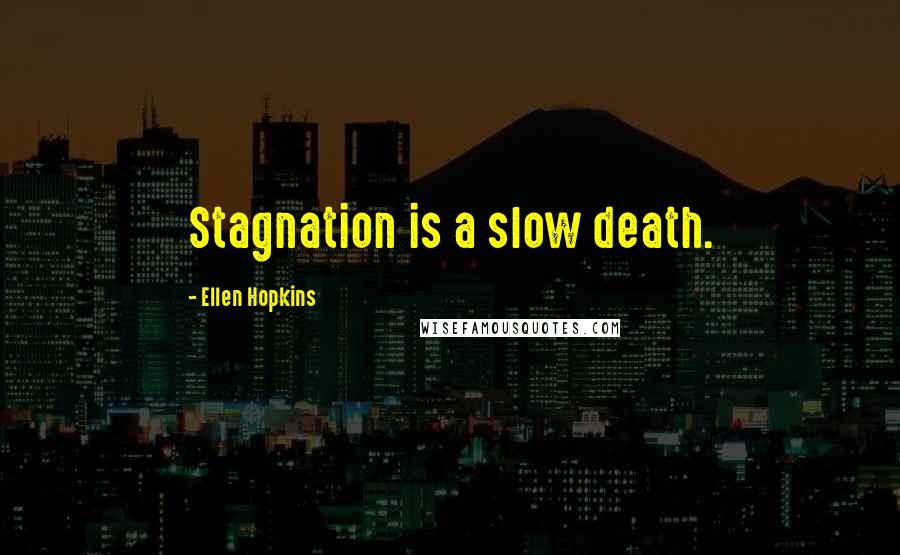 Ellen Hopkins Quotes: Stagnation is a slow death.