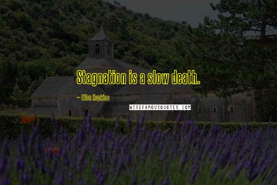 Ellen Hopkins Quotes: Stagnation is a slow death.