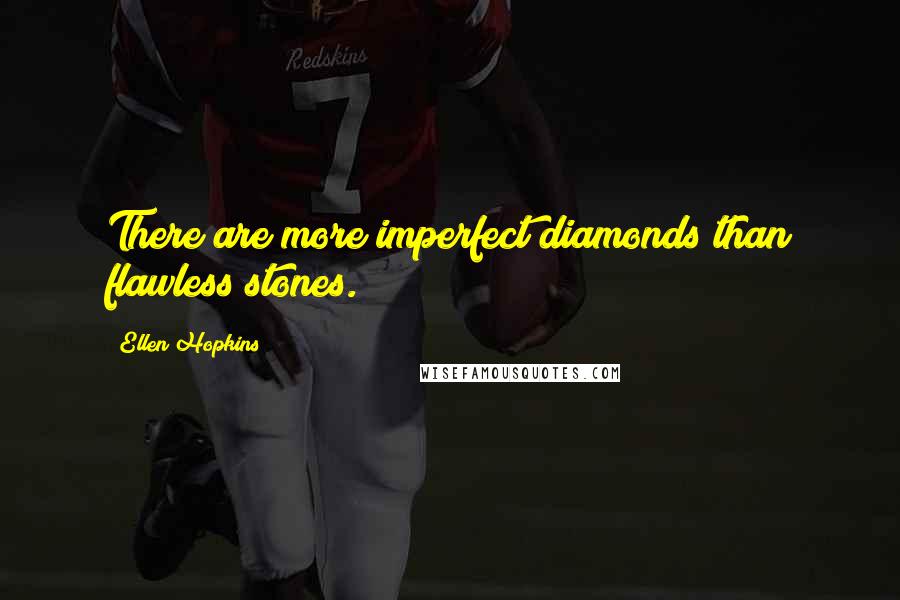 Ellen Hopkins Quotes: There are more imperfect diamonds than flawless stones.