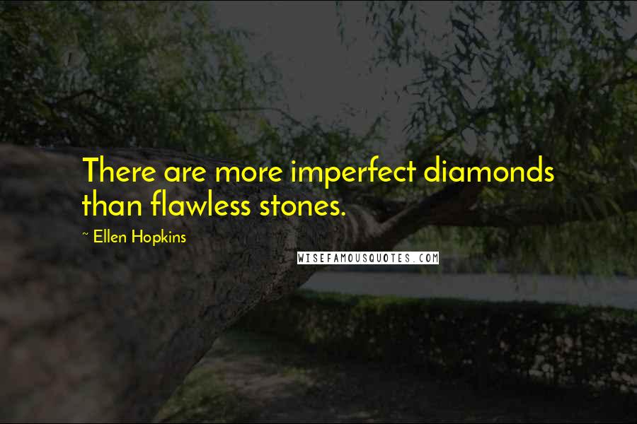 Ellen Hopkins Quotes: There are more imperfect diamonds than flawless stones.