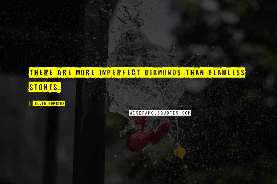 Ellen Hopkins Quotes: There are more imperfect diamonds than flawless stones.