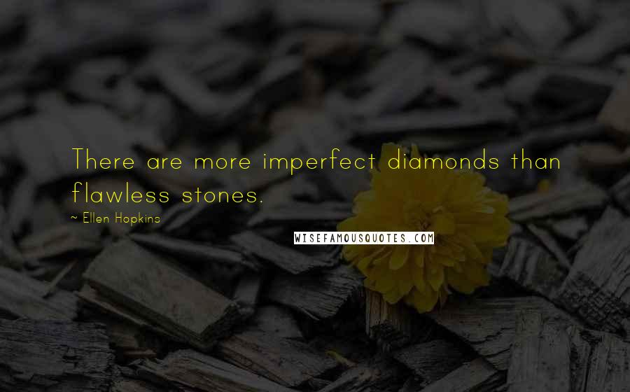 Ellen Hopkins Quotes: There are more imperfect diamonds than flawless stones.