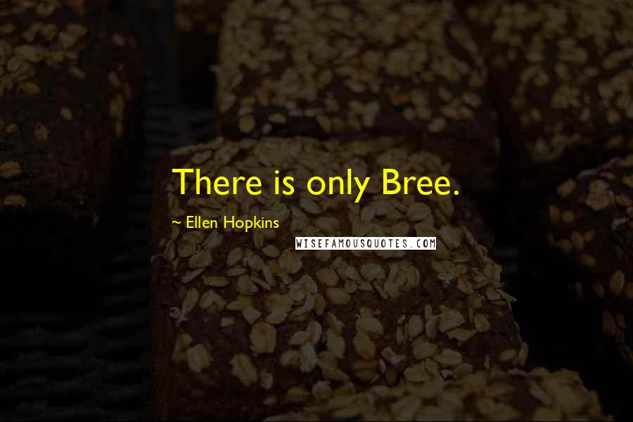 Ellen Hopkins Quotes: There is only Bree.