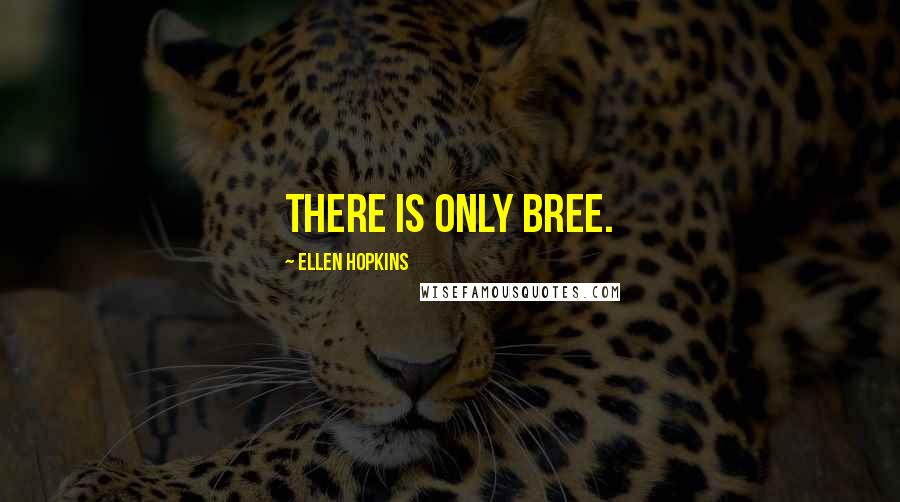 Ellen Hopkins Quotes: There is only Bree.