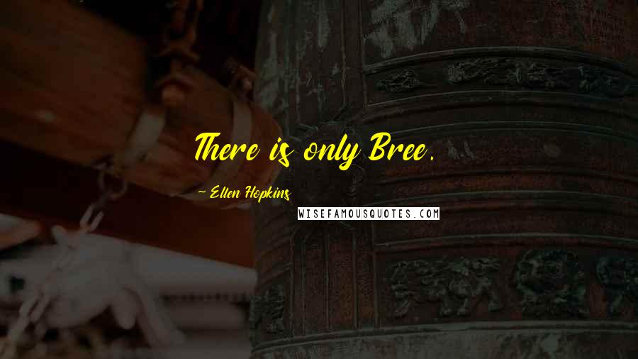 Ellen Hopkins Quotes: There is only Bree.