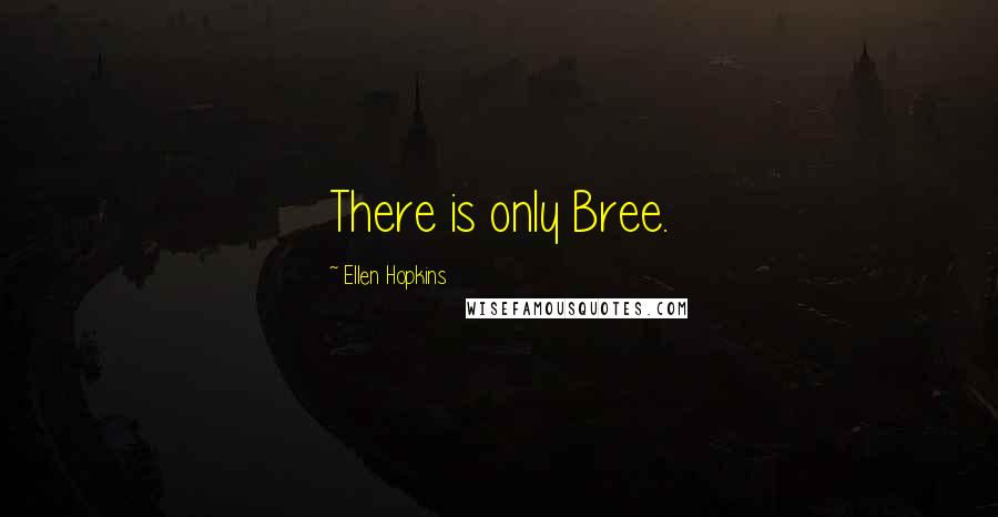 Ellen Hopkins Quotes: There is only Bree.