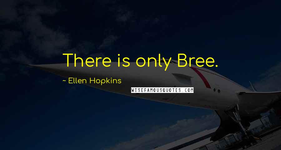 Ellen Hopkins Quotes: There is only Bree.