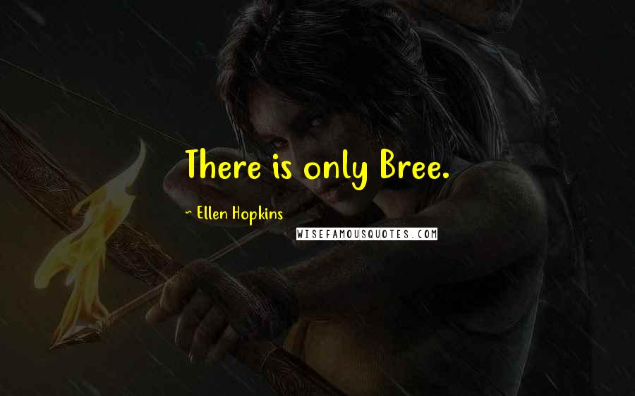 Ellen Hopkins Quotes: There is only Bree.