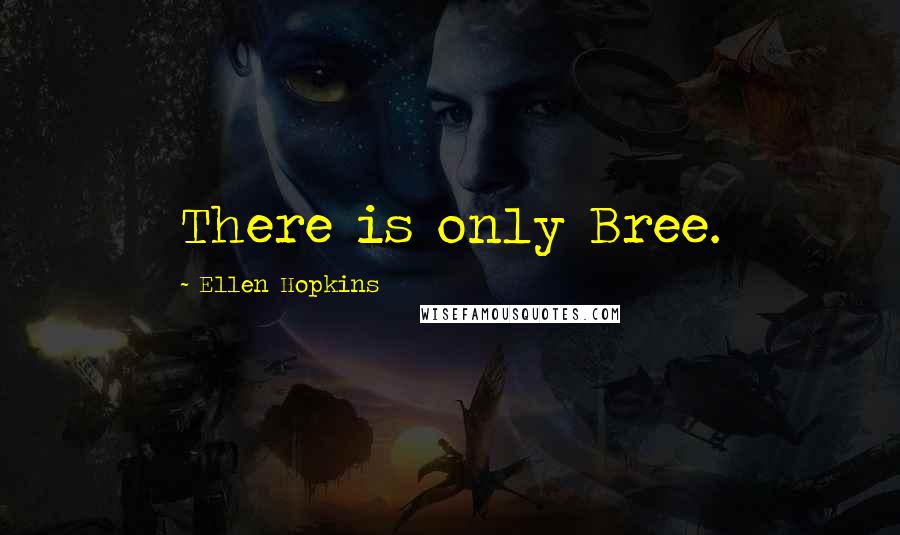 Ellen Hopkins Quotes: There is only Bree.