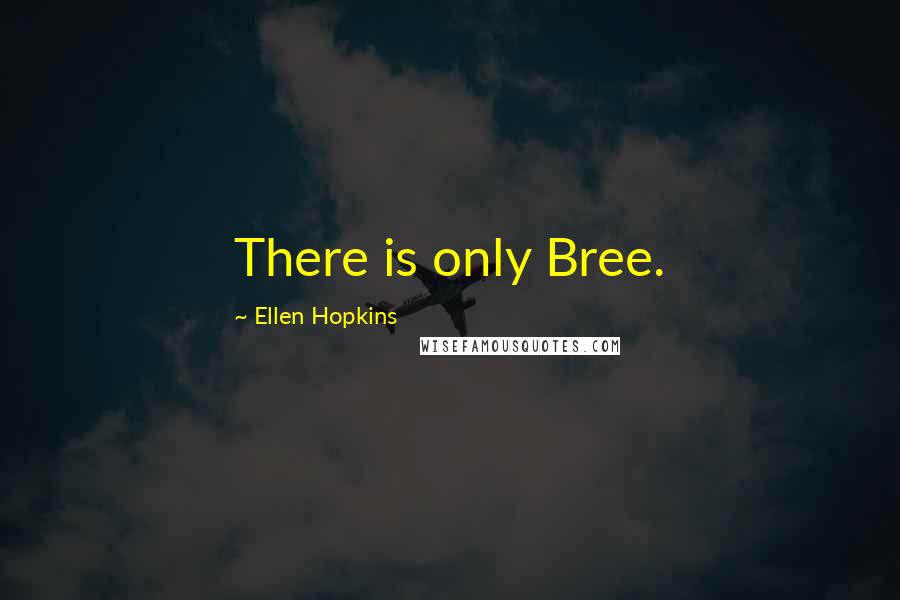 Ellen Hopkins Quotes: There is only Bree.