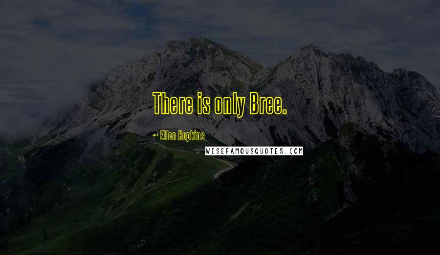 Ellen Hopkins Quotes: There is only Bree.