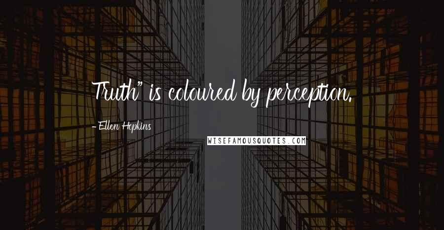 Ellen Hopkins Quotes: Truth" is coloured by perception.