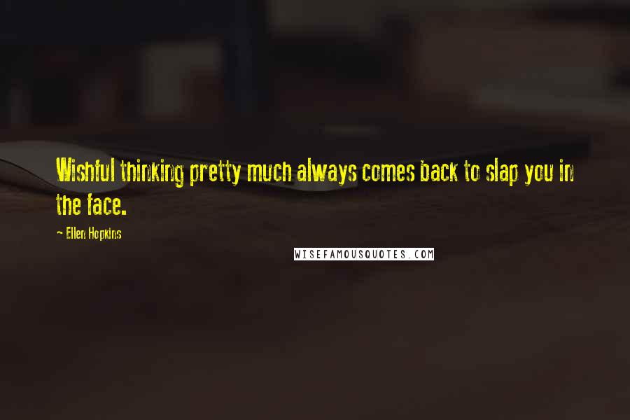 Ellen Hopkins Quotes: Wishful thinking pretty much always comes back to slap you in the face.