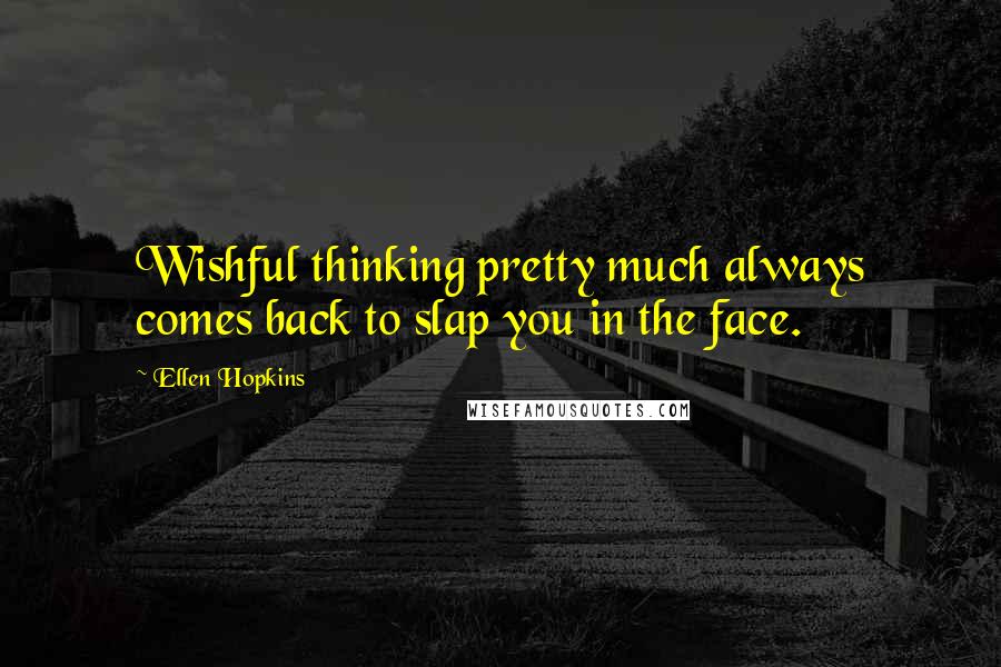 Ellen Hopkins Quotes: Wishful thinking pretty much always comes back to slap you in the face.
