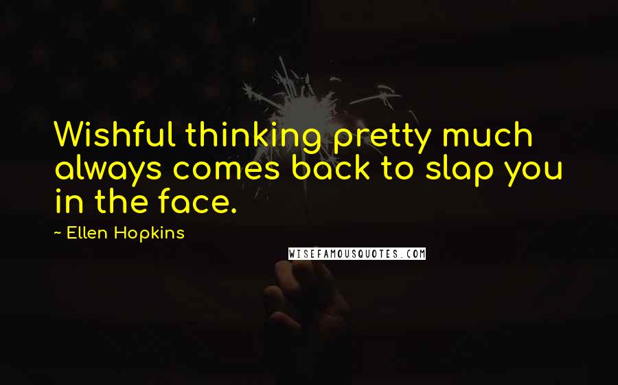 Ellen Hopkins Quotes: Wishful thinking pretty much always comes back to slap you in the face.