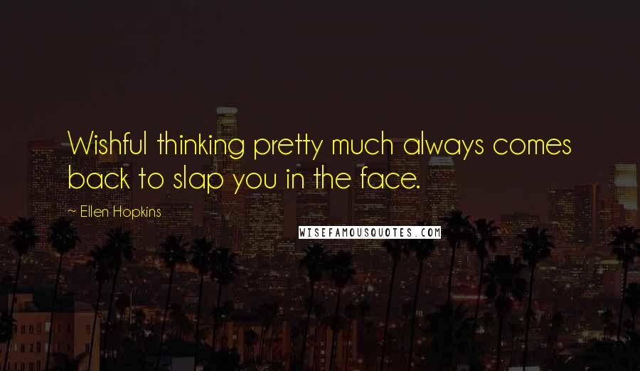 Ellen Hopkins Quotes: Wishful thinking pretty much always comes back to slap you in the face.