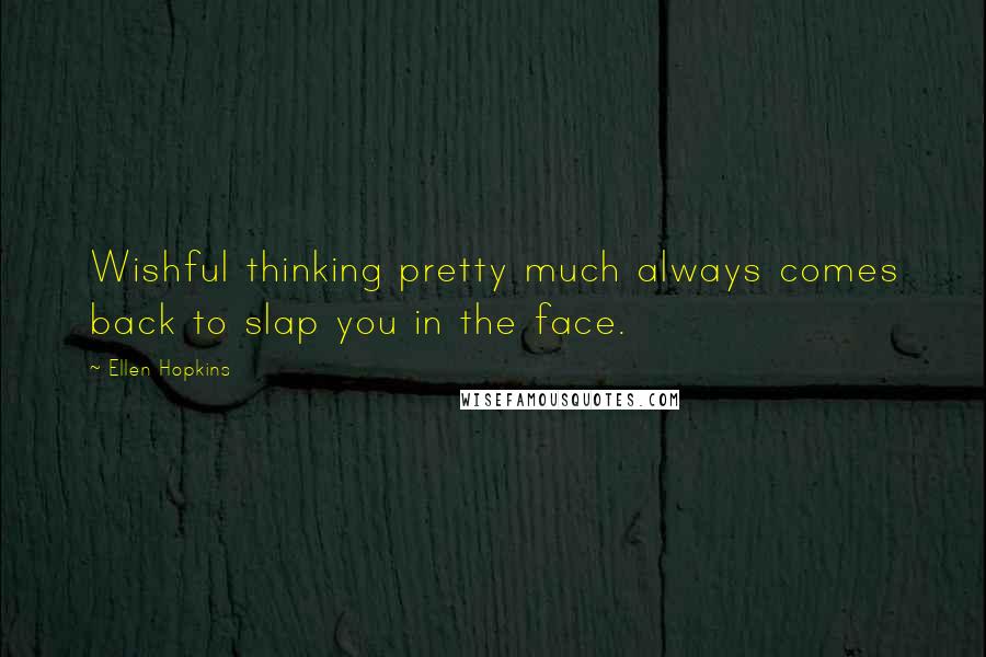 Ellen Hopkins Quotes: Wishful thinking pretty much always comes back to slap you in the face.