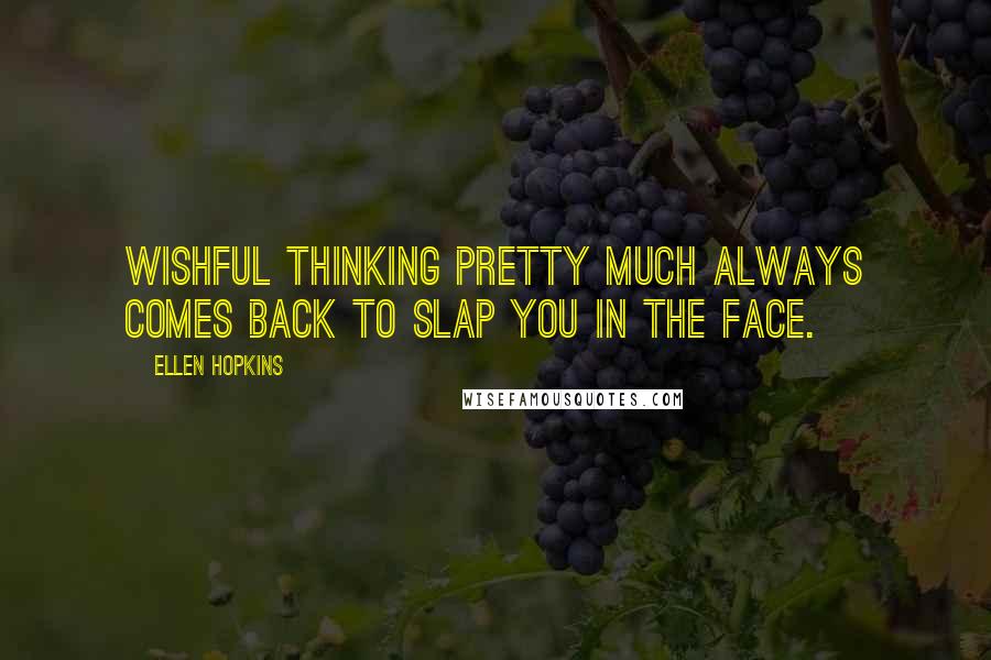 Ellen Hopkins Quotes: Wishful thinking pretty much always comes back to slap you in the face.