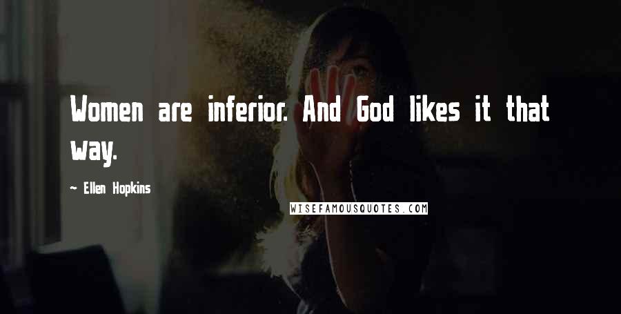 Ellen Hopkins Quotes: Women are inferior. And God likes it that way.