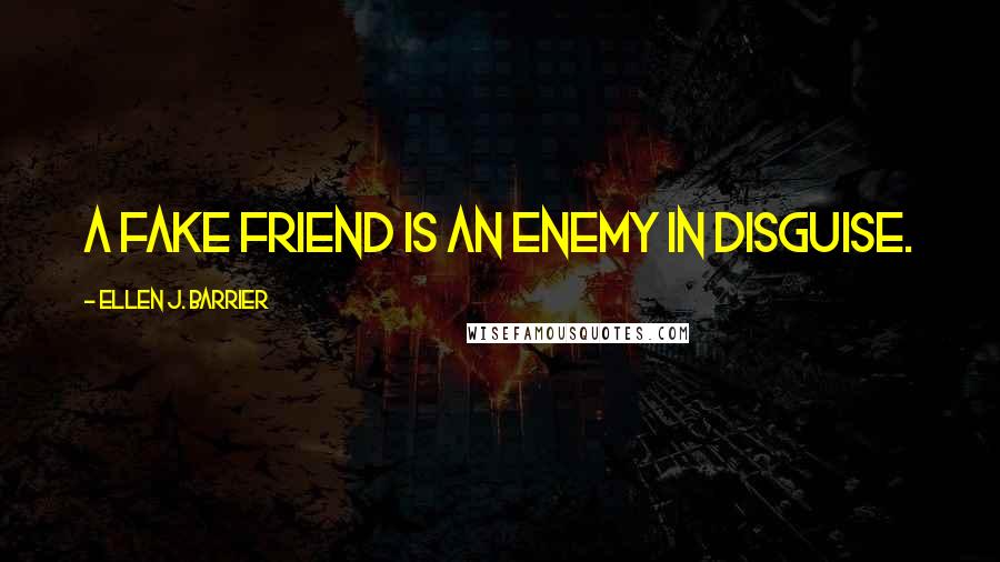 Ellen J. Barrier Quotes: A Fake Friend is an enemy in disguise.