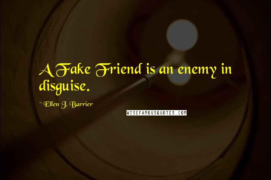 Ellen J. Barrier Quotes: A Fake Friend is an enemy in disguise.