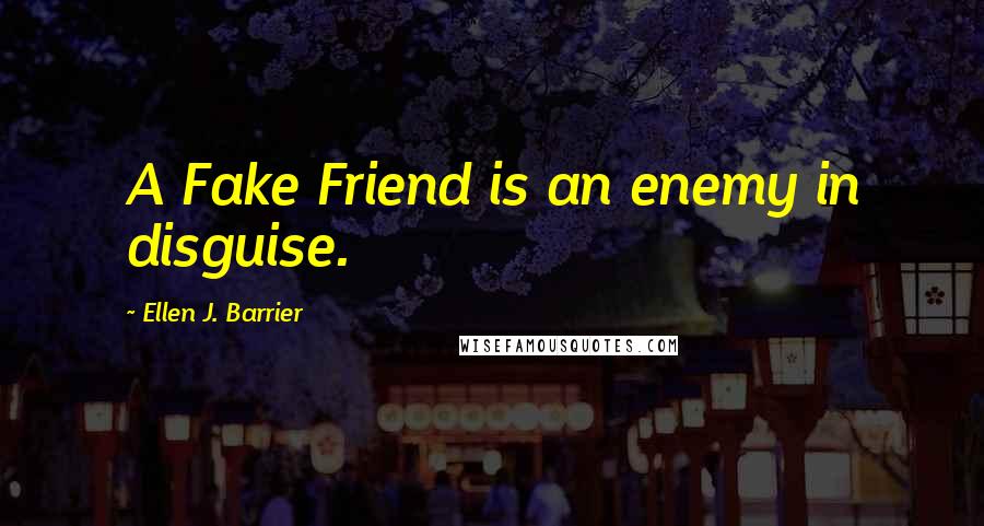 Ellen J. Barrier Quotes: A Fake Friend is an enemy in disguise.