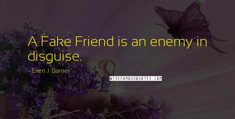 Ellen J. Barrier Quotes: A Fake Friend is an enemy in disguise.