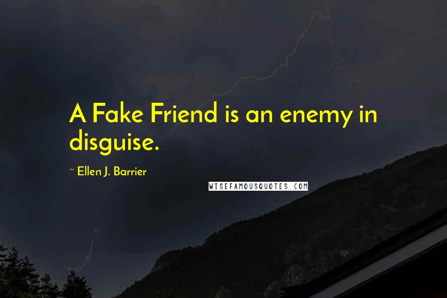 Ellen J. Barrier Quotes: A Fake Friend is an enemy in disguise.