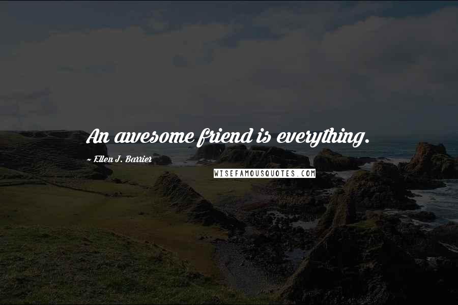 Ellen J. Barrier Quotes: An awesome friend is everything.