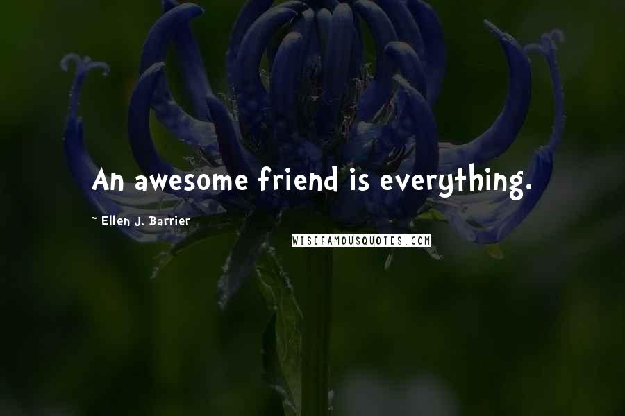 Ellen J. Barrier Quotes: An awesome friend is everything.