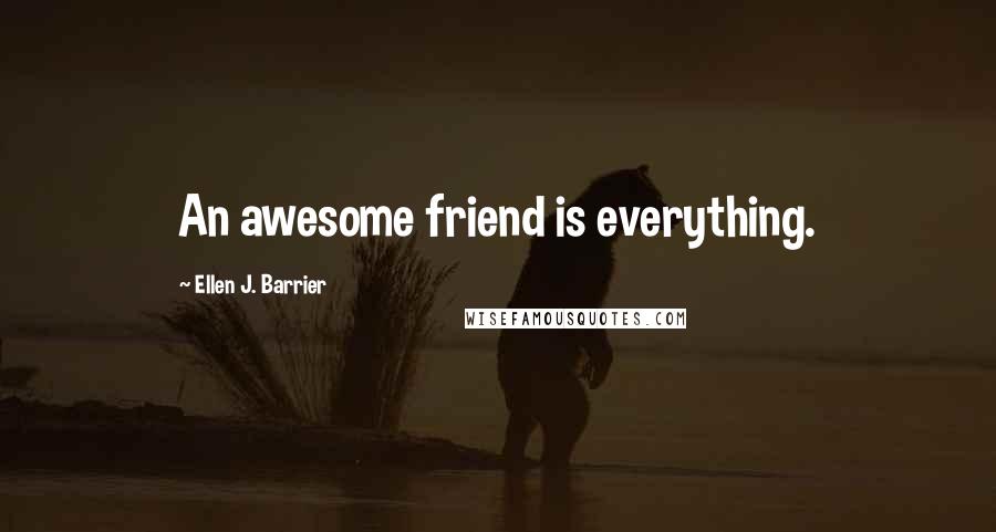 Ellen J. Barrier Quotes: An awesome friend is everything.
